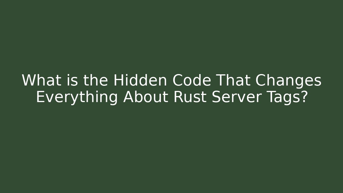 What is the Hidden Code That Changes Everything About Rust Server Tags?