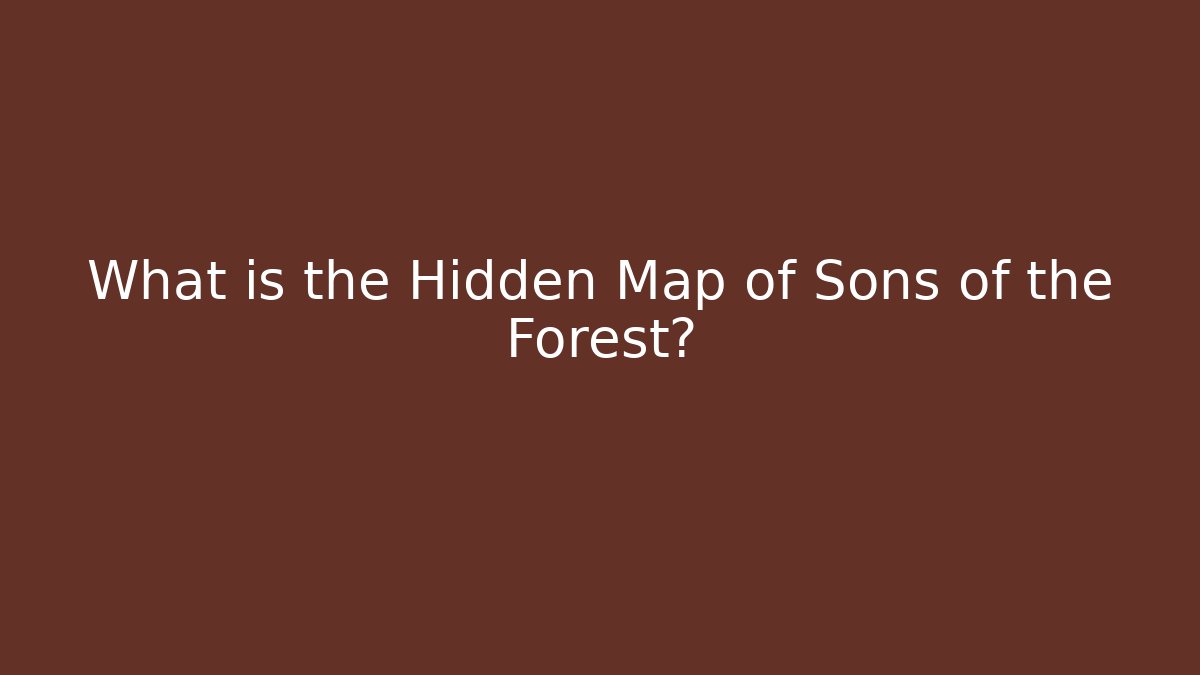 What is the Hidden Map of Sons of the Forest?