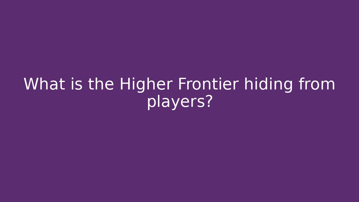 What is the Higher Frontier hiding from players?