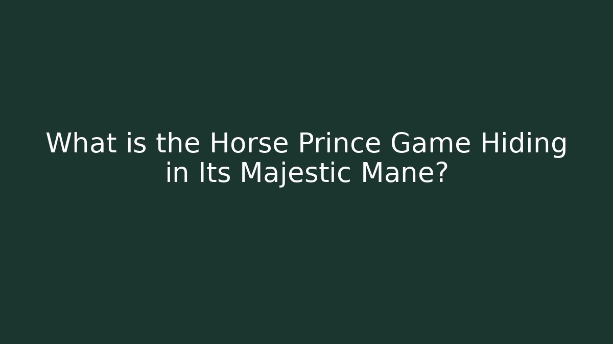 What is the Horse Prince Game Hiding in Its Majestic Mane?