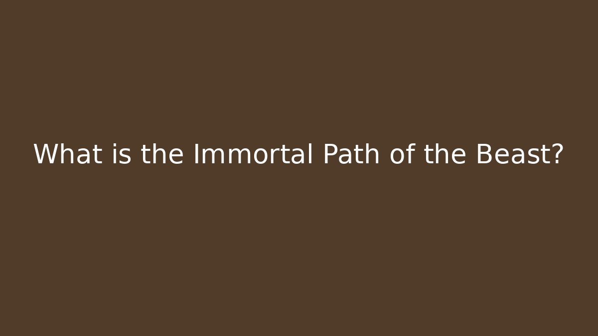 What is the Immortal Path of the Beast?