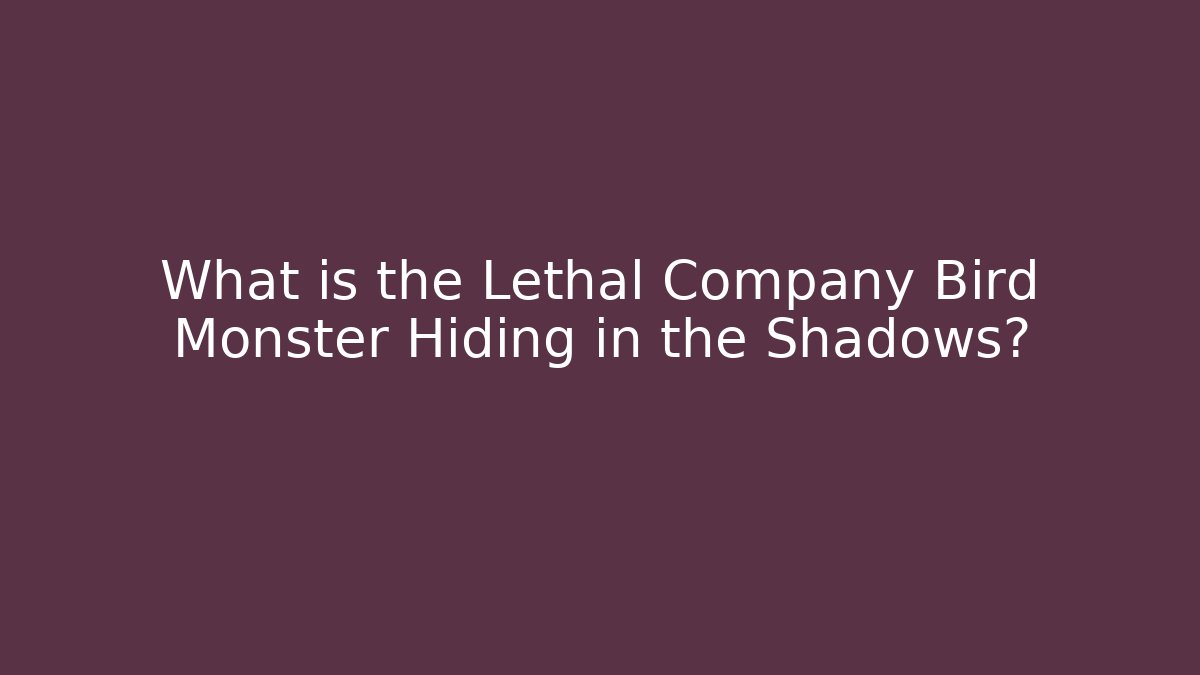 What is the Lethal Company Bird Monster Hiding in the Shadows?