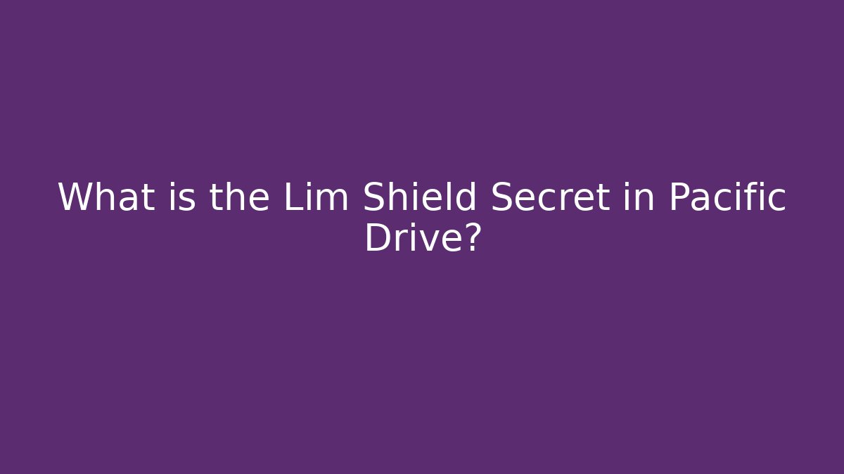 What is the Lim Shield Secret in Pacific Drive?
