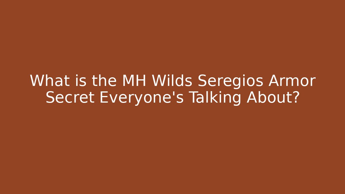 What is the MH Wilds Seregios Armor Secret Everyone’s Talking About?