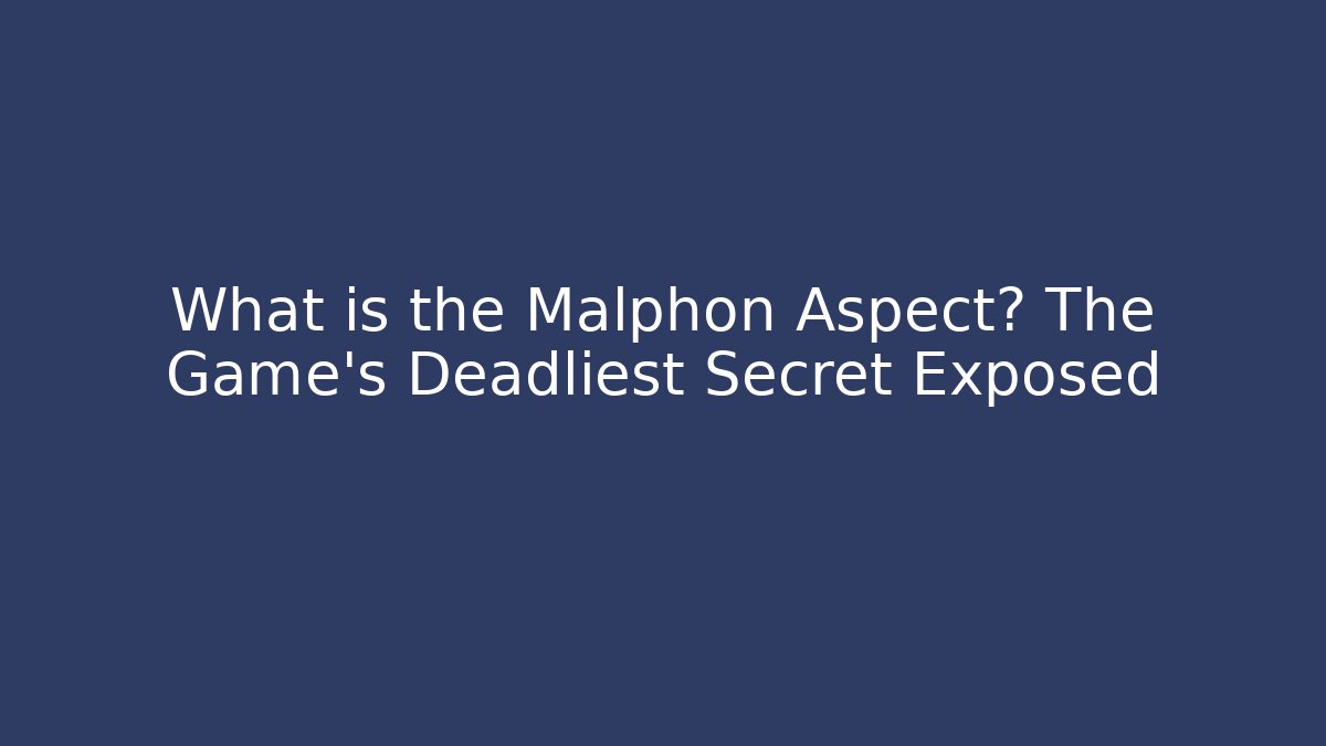 What is the Malphon Aspect? The Game's Deadliest Secret Exposed