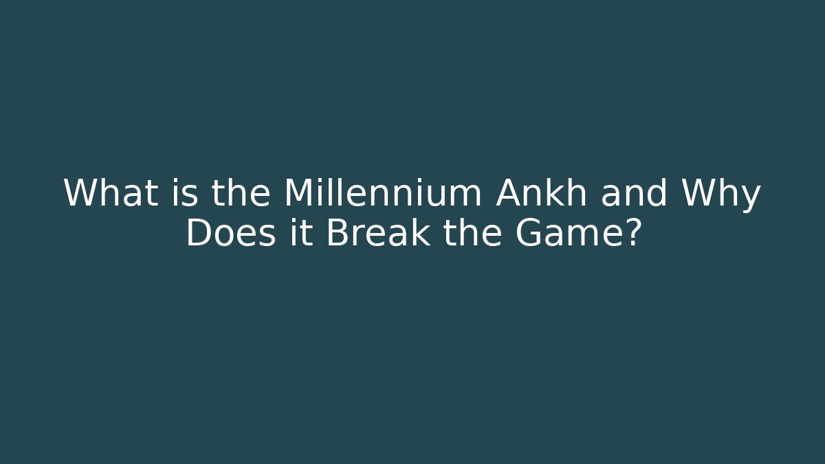 What is the Millennium Ankh and Why Does it Break the Game?
