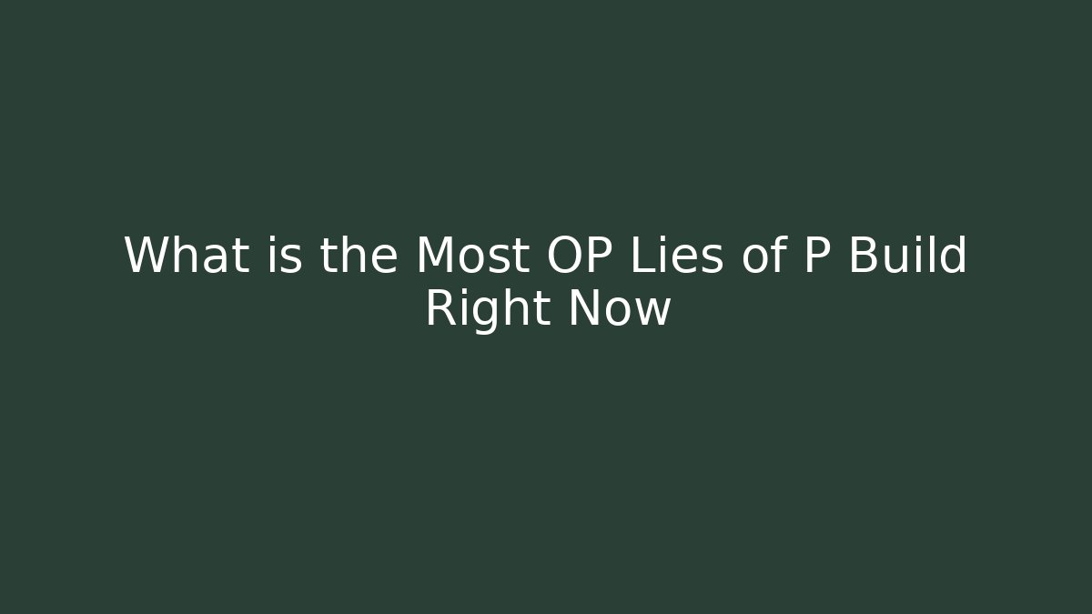 What is the Most OP Lies of P Build Right Now