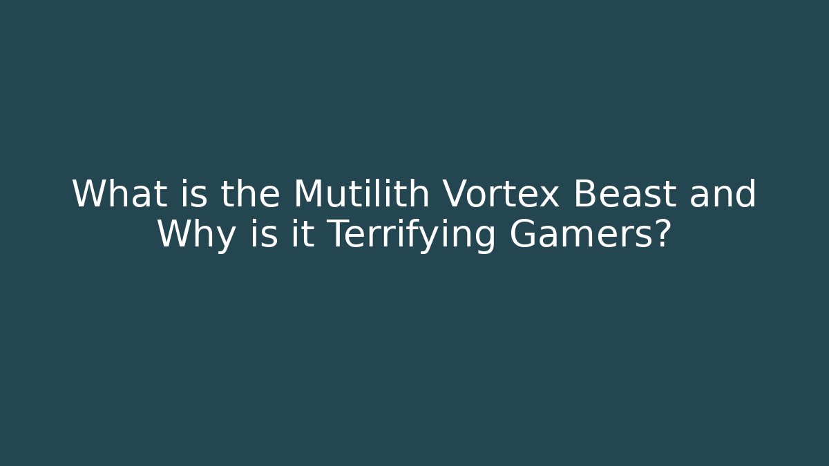 What is the Mutilith Vortex Beast and Why is it Terrifying Gamers?