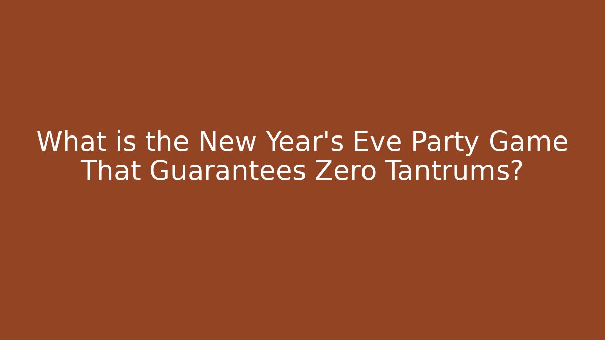 What is the New Year’s Eve Party Game That Guarantees Zero Tantrums?