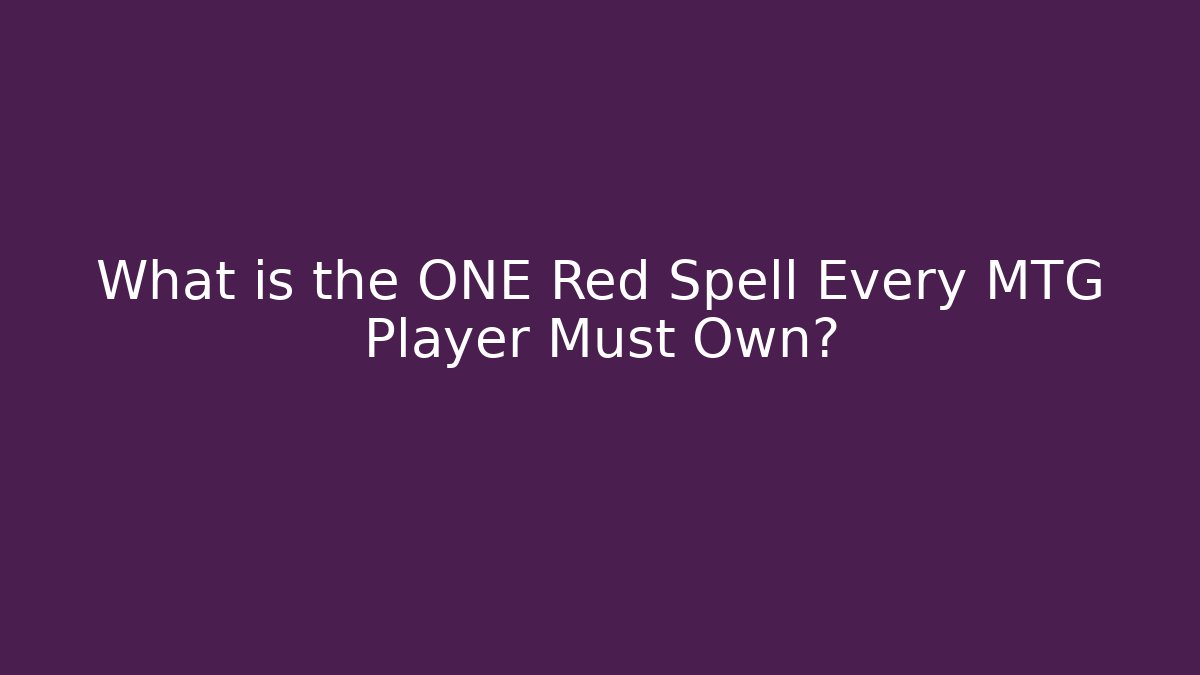 What is the ONE Red Spell Every MTG Player Must Own?