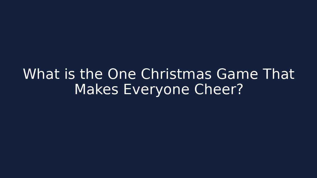 What is the One Christmas Game That Makes Everyone Cheer?