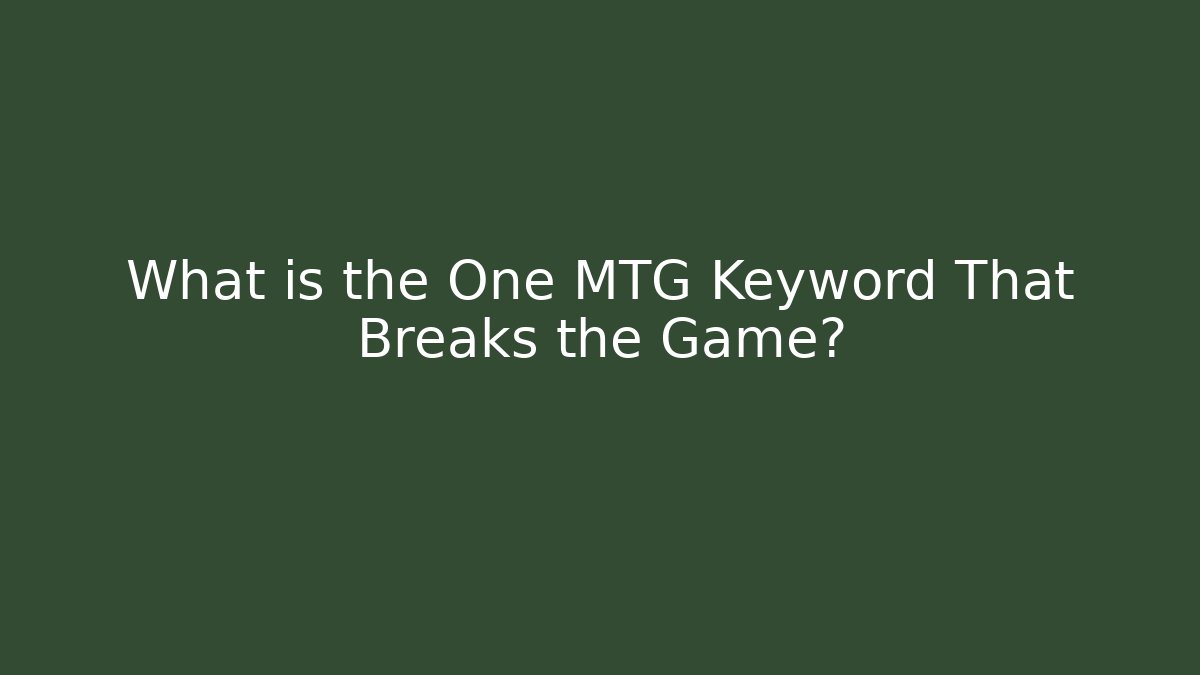What is the One MTG Keyword That Breaks the Game?