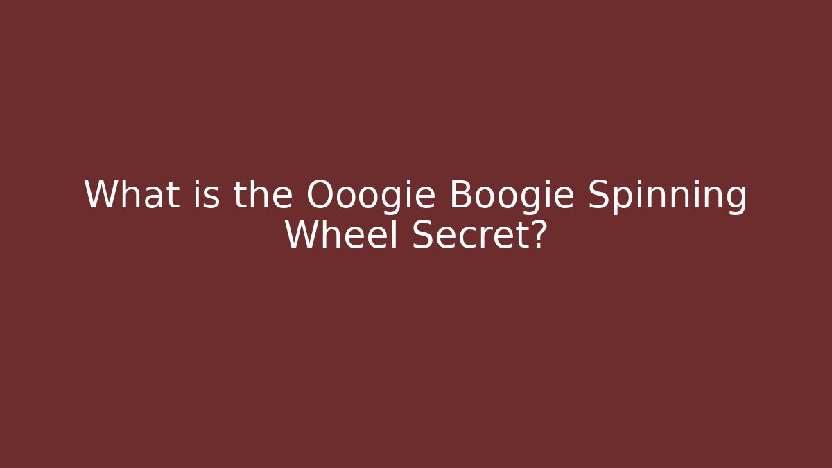 What is the Ooogie Boogie Spinning Wheel Secret?