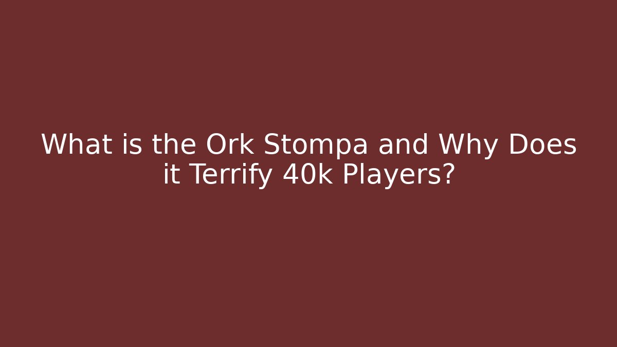 What is the Ork Stompa and Why Does it Terrify 40k Players?