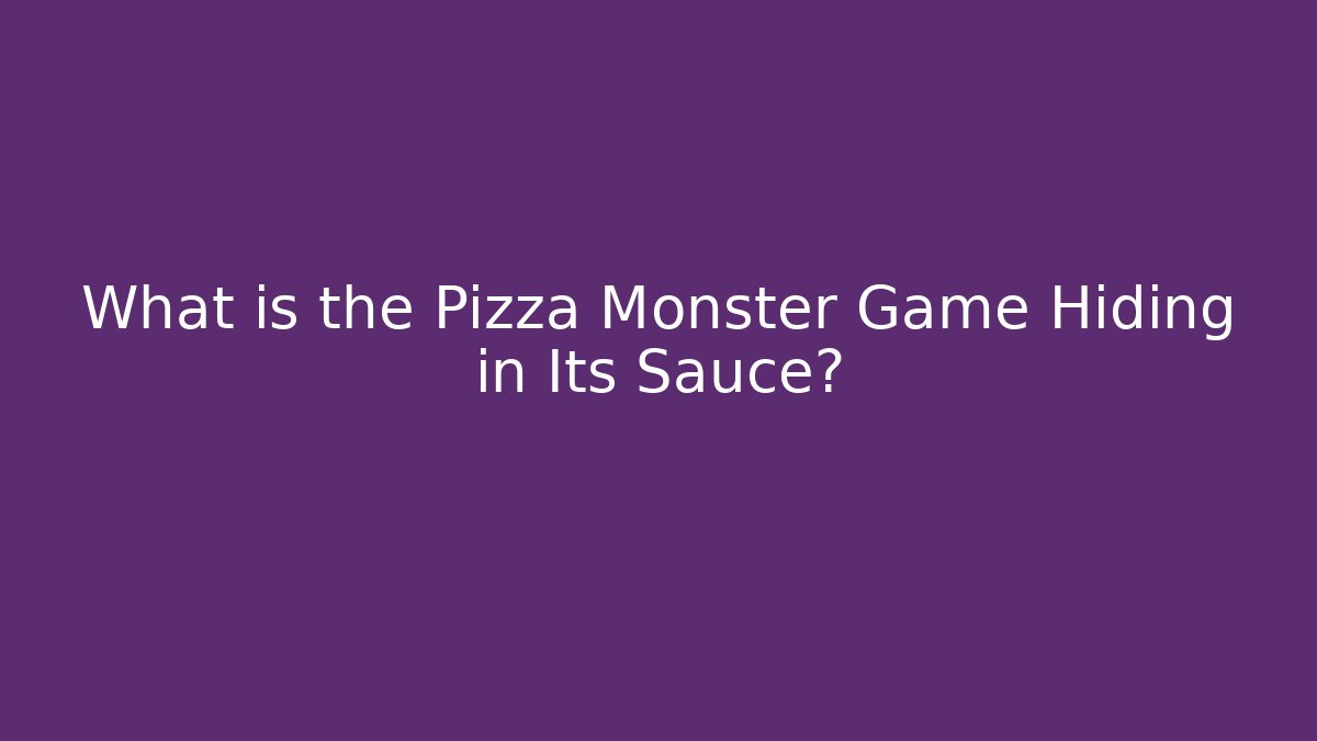 What is the Pizza Monster Game Hiding in Its Sauce?