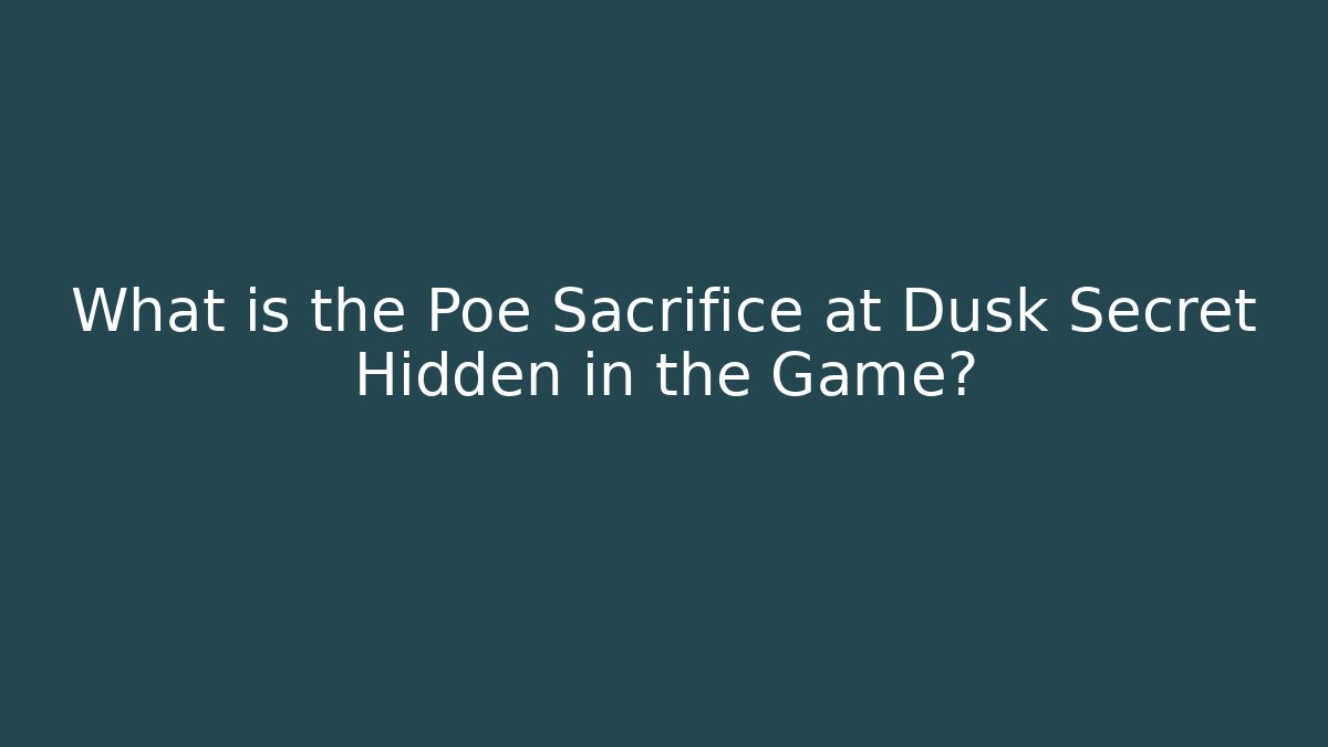 What is the Poe Sacrifice at Dusk Secret Hidden in the Game?