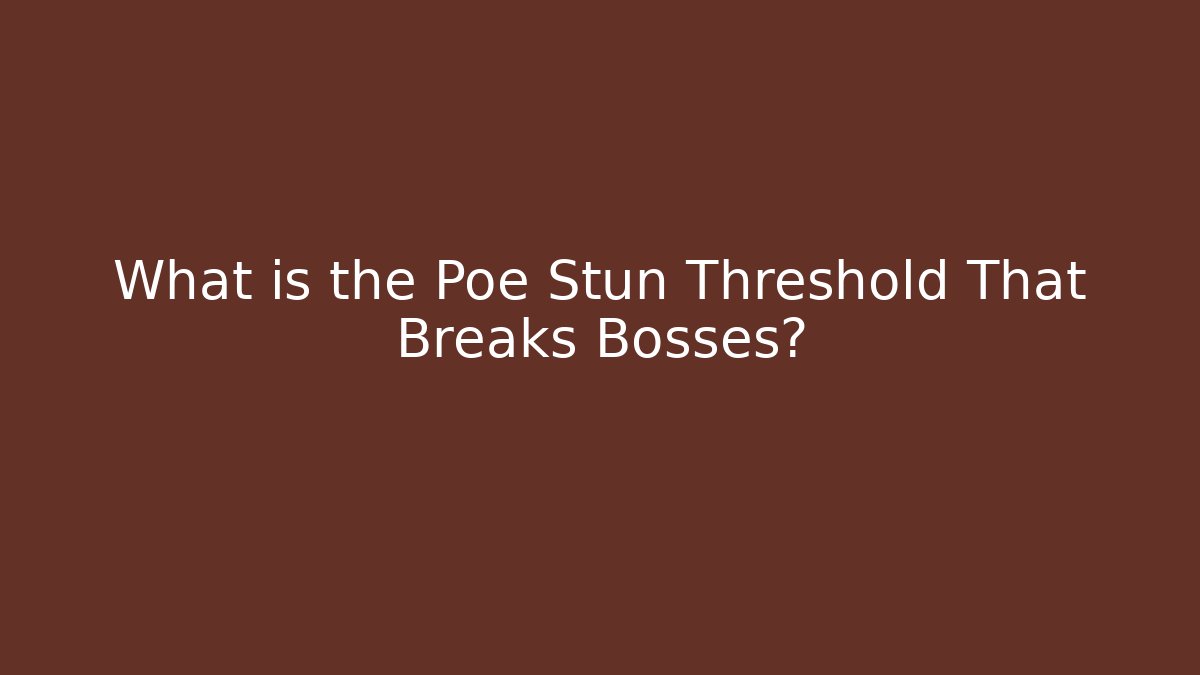 What is the Poe Stun Threshold That Breaks Bosses?