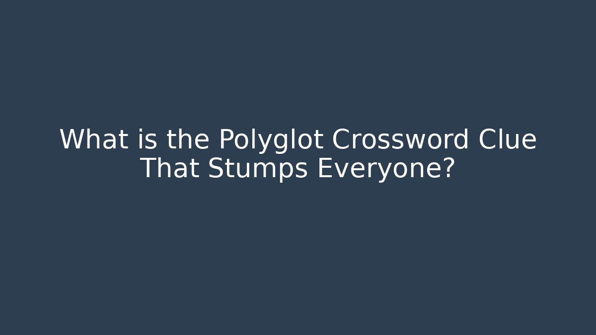 What is the Polyglot Crossword Clue That Stumps Everyone?