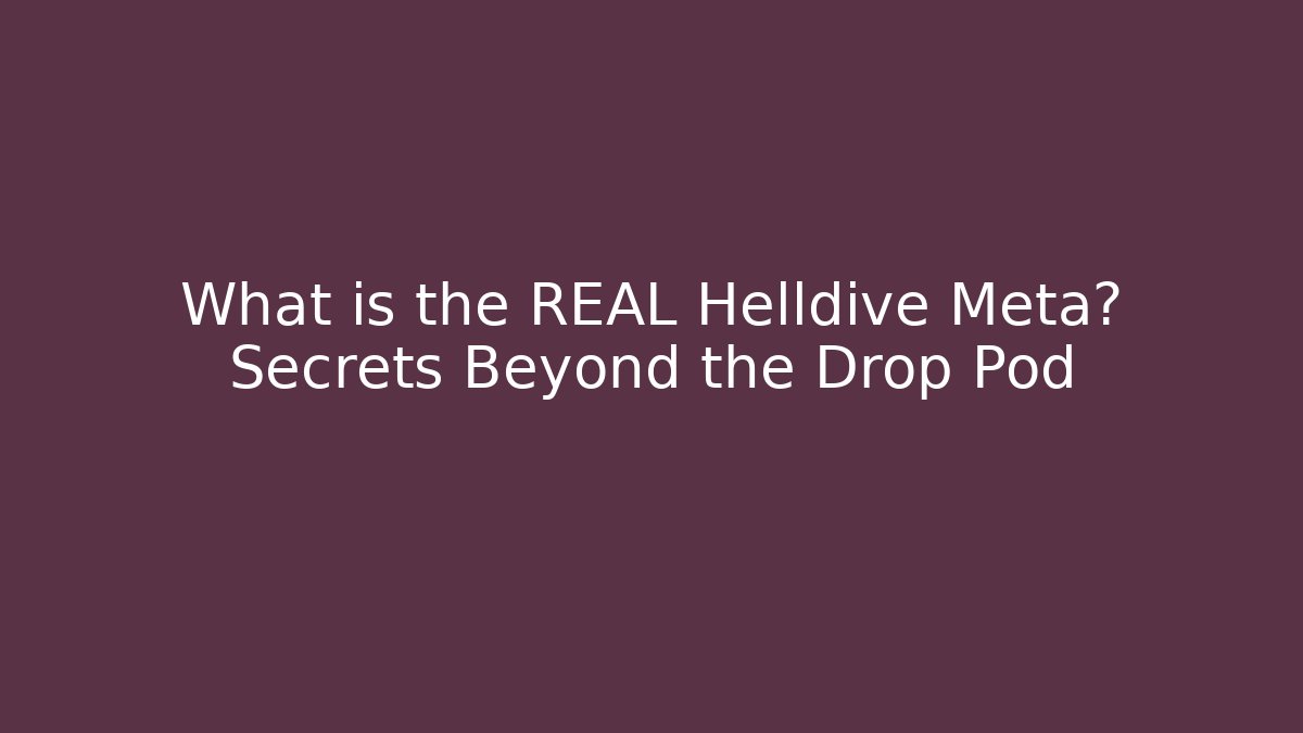 What is the REAL Helldive Meta? Secrets Beyond the Drop Pod