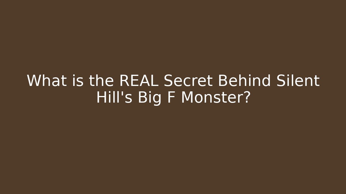 What is the REAL Secret Behind Silent Hill's Big F Monster?