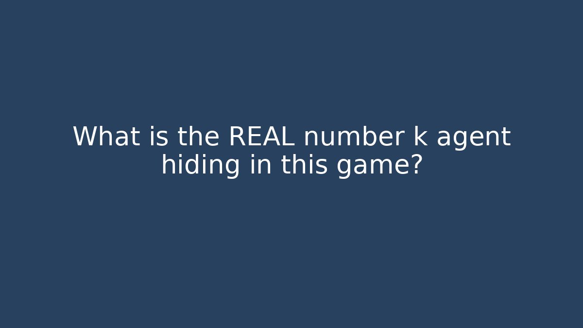 What is the REAL number k agent hiding in this game?