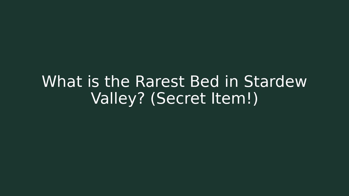 What is the Rarest Bed in Stardew Valley? (Secret Item!)