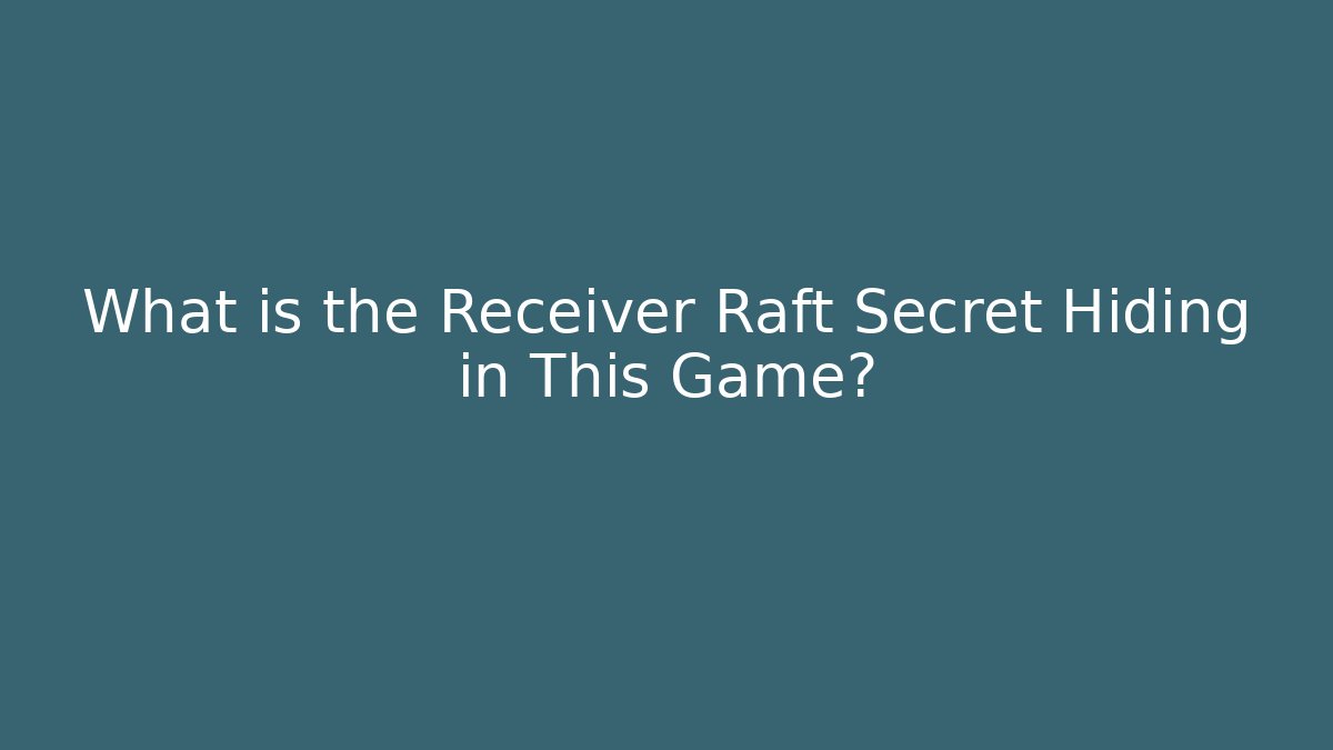 What is the Receiver Raft Secret Hiding in This Game?