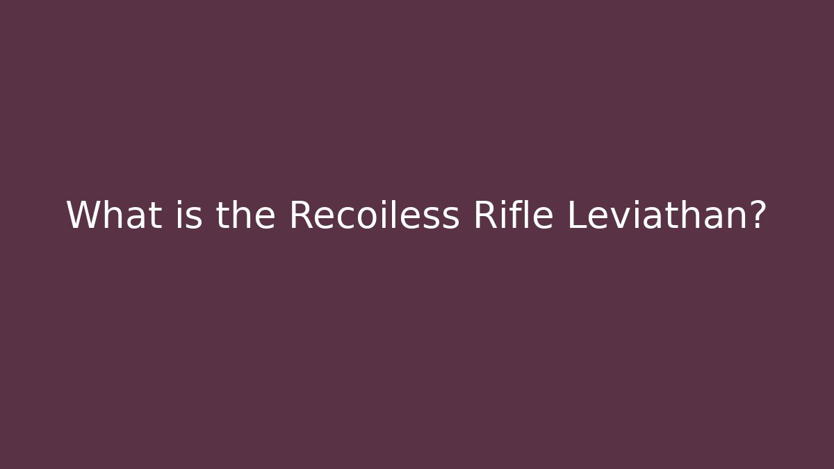 What is the Recoiless Rifle Leviathan? - Andrea Zevedo