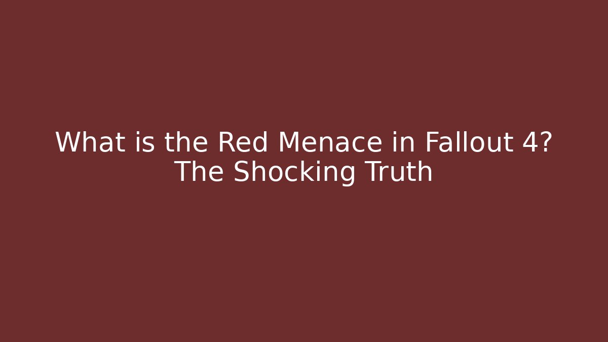 What is the Red Menace in Fallout 4? The Shocking Truth