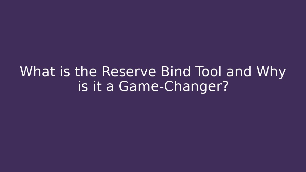 What is the Reserve Bind Tool and Why is it a Game-Changer?