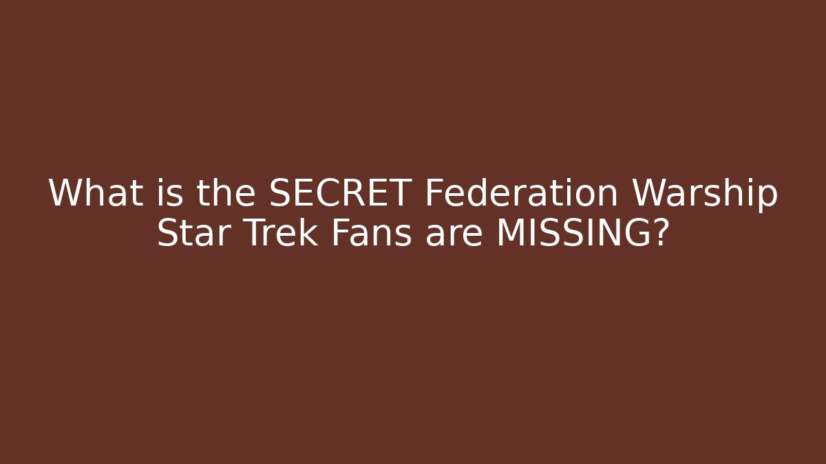 What is the SECRET Federation Warship Star Trek Fans are MISSING?