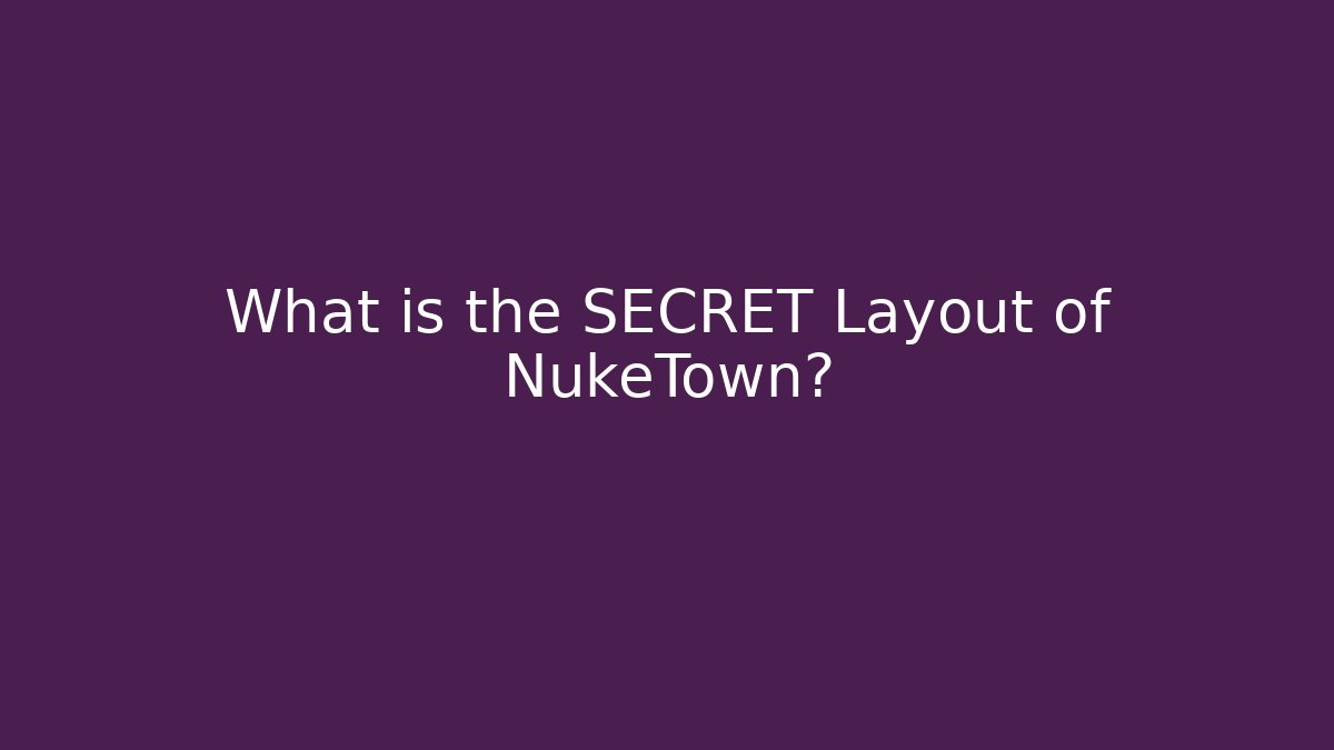 What is the SECRET Layout of NukeTown?