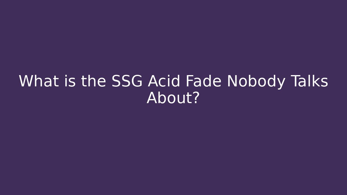 What is the SSG Acid Fade Nobody Talks About?