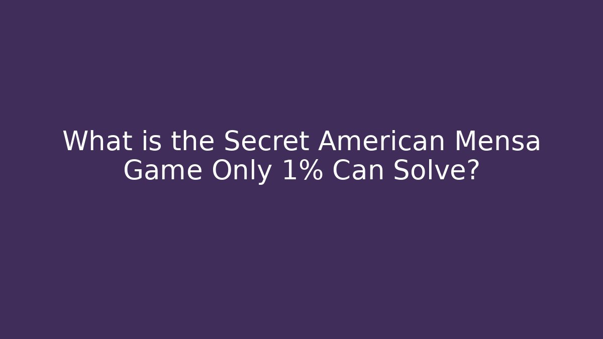 What is the Secret American Mensa Game Only 1% Can Solve?