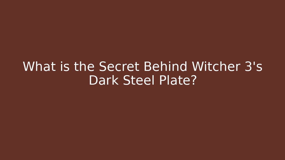 What is the Secret Behind Witcher 3's Dark Steel Plate?