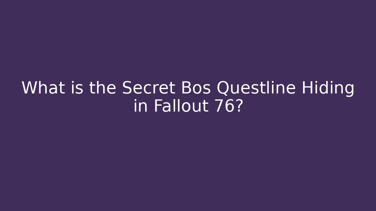 What is the Secret Bos Questline Hiding in Fallout 76?