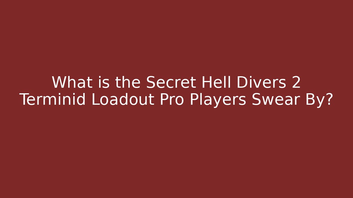 What is the Secret Hell Divers 2 Terminid Loadout Pro Players Swear By?