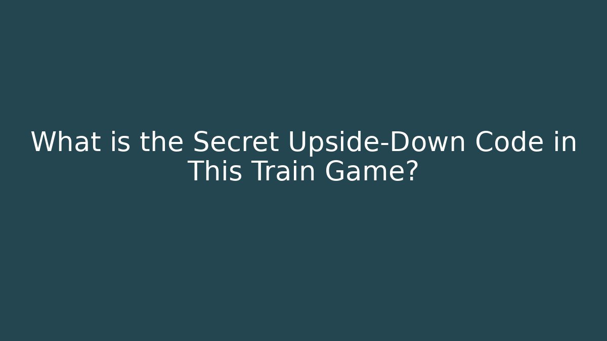 What is the Secret Upside-Down Code in This Train Game?