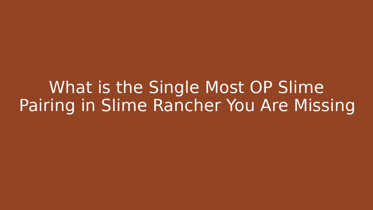 What is the Single Most OP Slime Pairing in Slime Rancher You Are Missing