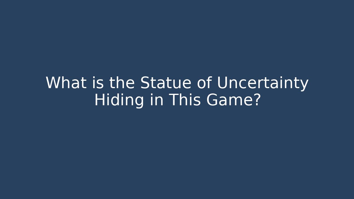 What is the Statue of Uncertainty Hiding in This Game?