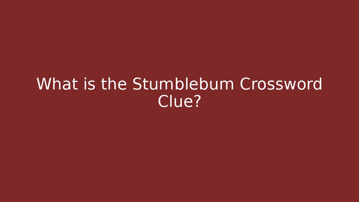What is the Stumblebum Crossword Clue?