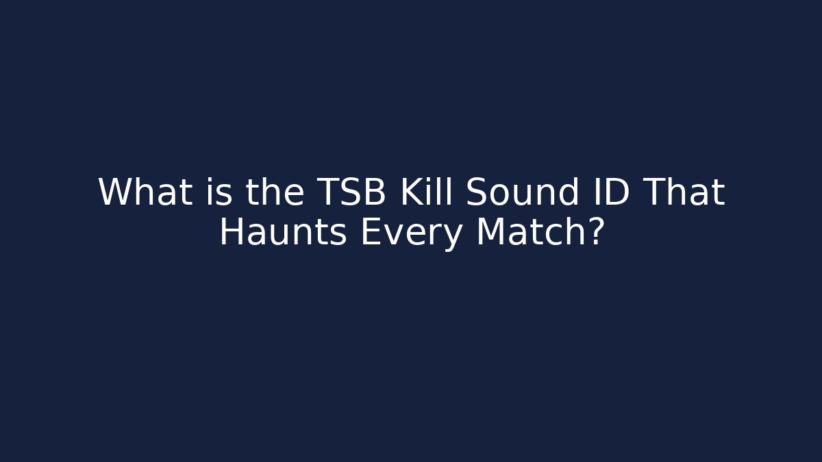 What is the TSB Kill Sound ID That Haunts Every Match?