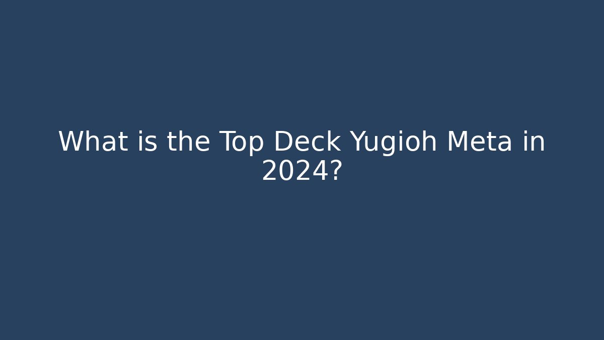 What is the Top Deck Yugioh Meta in 2024?