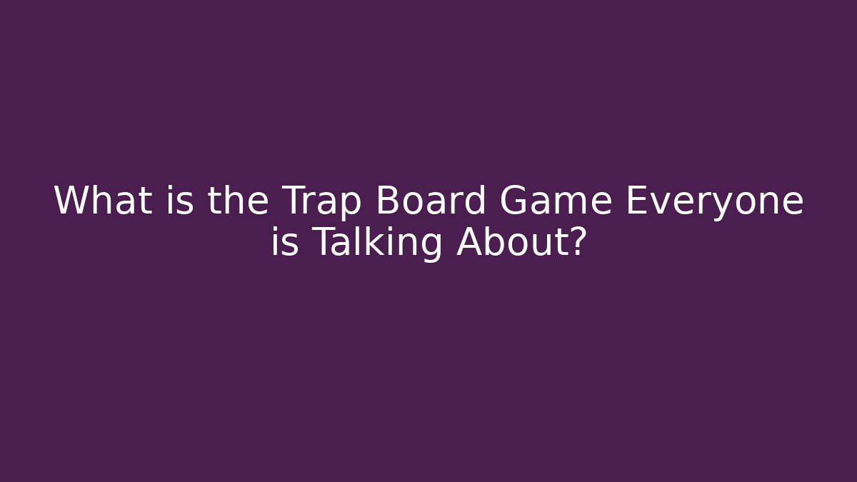 What is the Trap Board Game Everyone is Talking About?