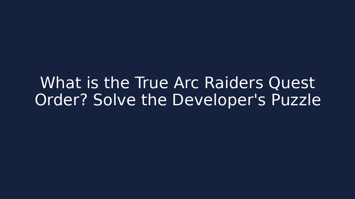 What is the True Arc Raiders Quest Order? Solve the Developer’s Puzzle