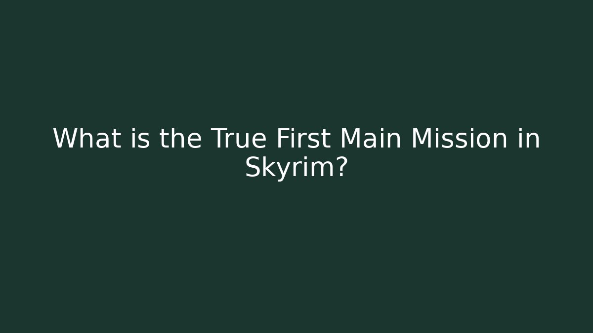 What is the True First Main Mission in Skyrim?