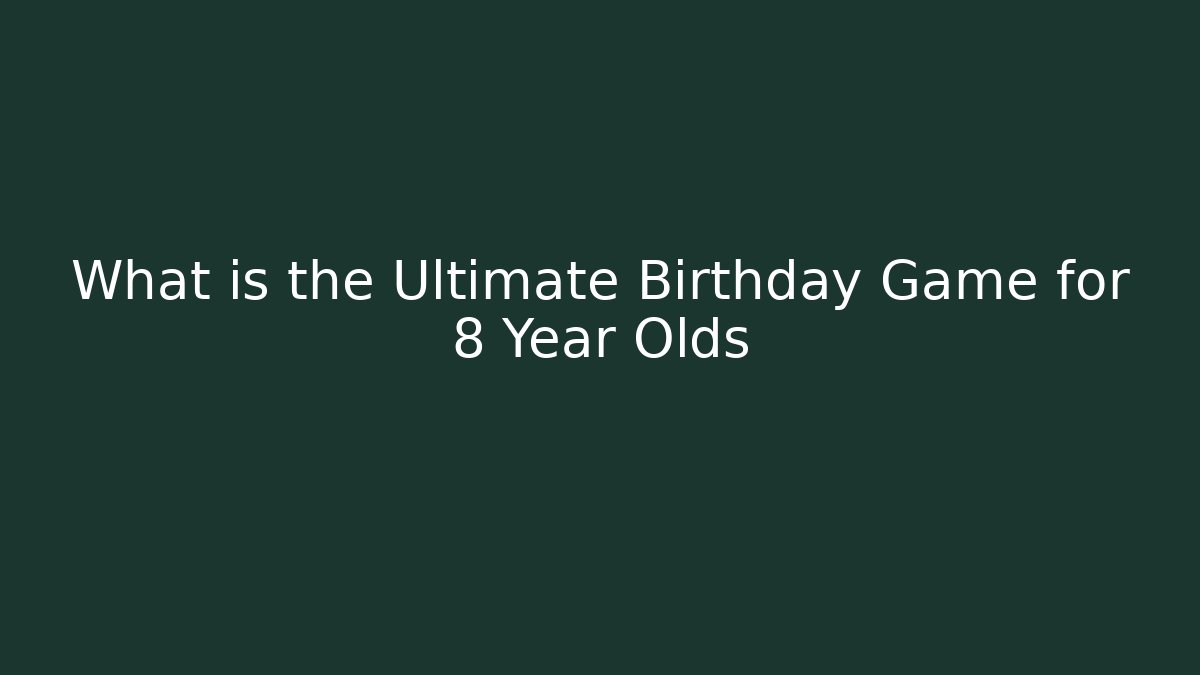 What is the Ultimate Birthday Game for 8 Year Olds