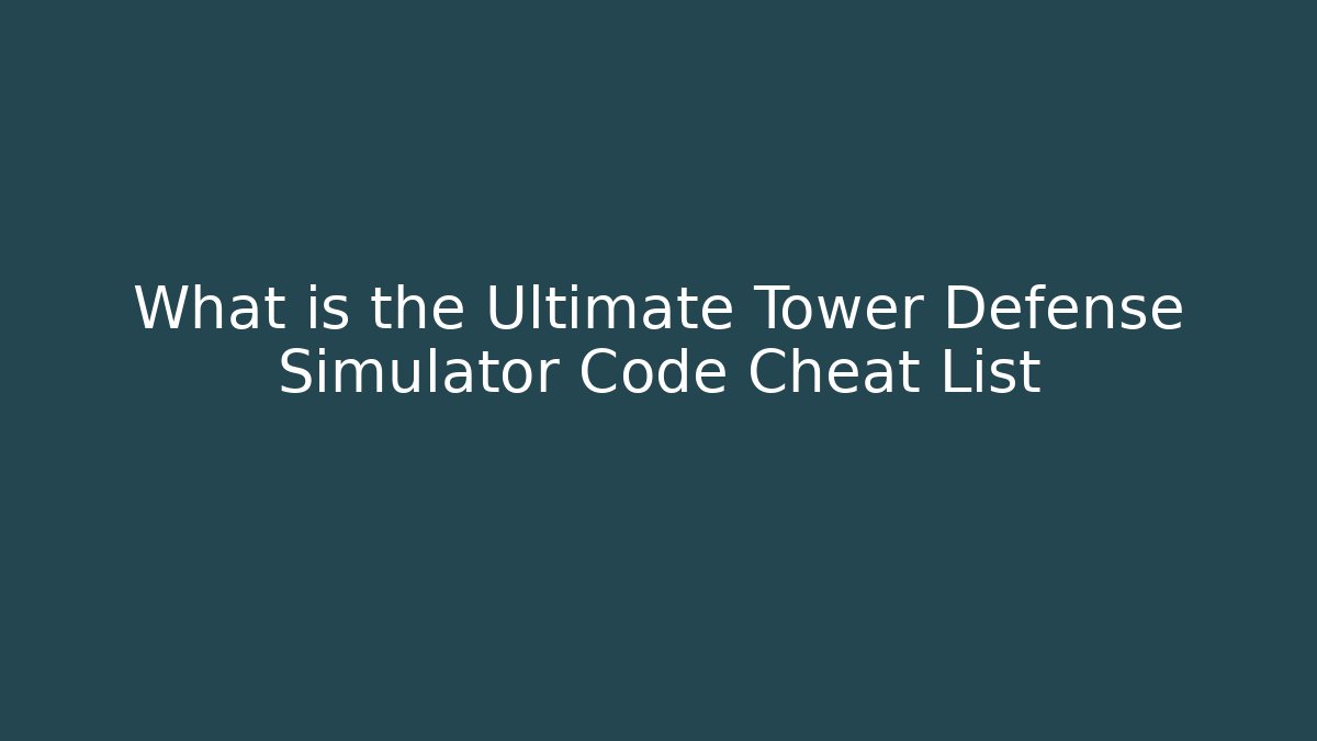 What is the Ultimate Tower Defense Simulator Code Cheat List