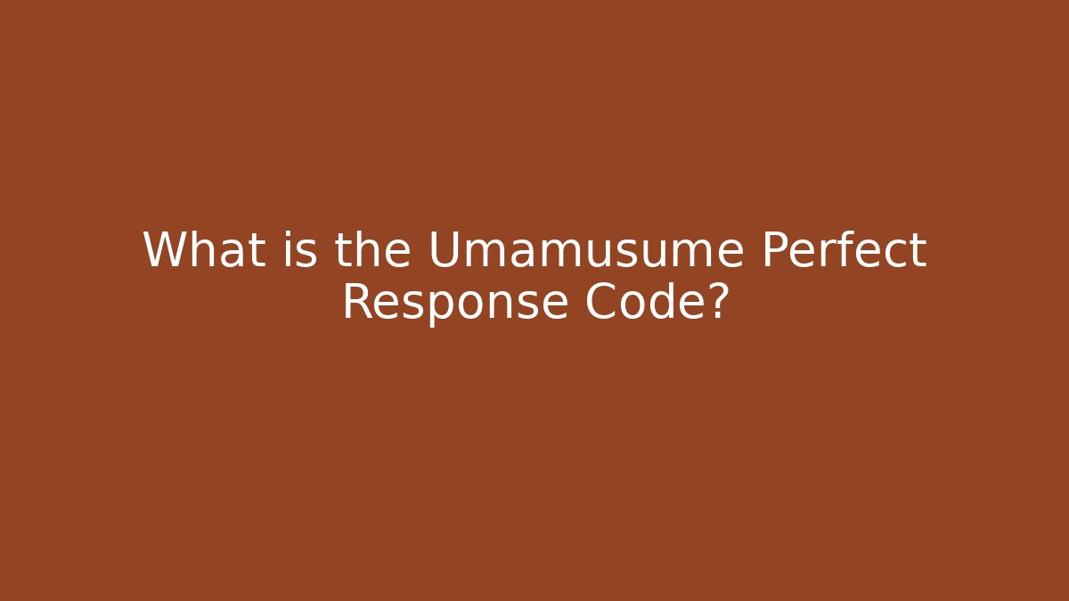 What is the Umamusume Perfect Response Code? - Andrea Zevedo