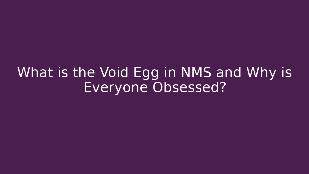 What is the Void Egg in NMS and Why is Everyone Obsessed?